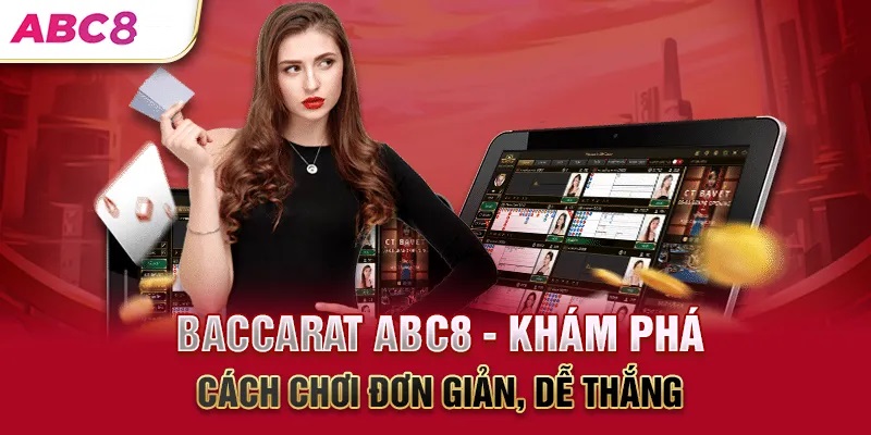 Baccarat ABC8: Hướng dẫn 7+ cách chơi bao thắng cho anh em