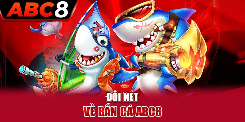 Giới thiệu những thông tin cơ bản về tựa game bắn cá ABC8 đổi thưởng