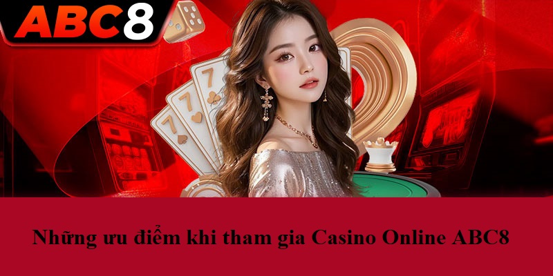 Những ưu điểm khi tham gia Casino Online ABC8