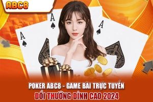 Hướng dẫn chơi game poker ABC8 đơn giản, chi tiết nhất 2023