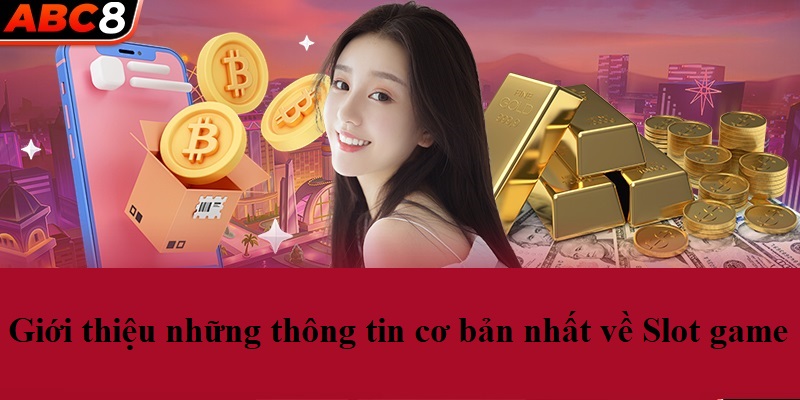 Giới thiệu những thông tin cơ bản nhất về Slot game ABC8