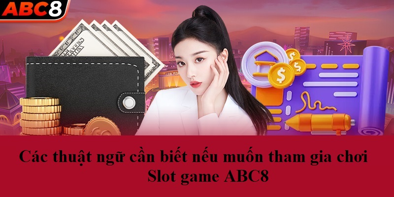 Các thuật ngữ cần biết nếu muốn tham gia chơi Slot game ABC8